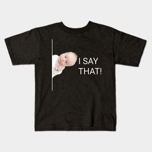 I say that baby Kids T-Shirt